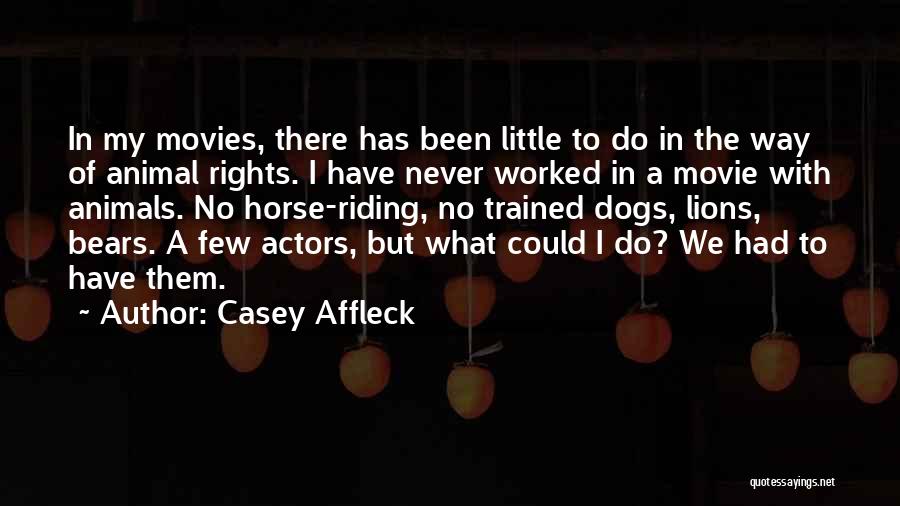 Animals Rights Quotes By Casey Affleck