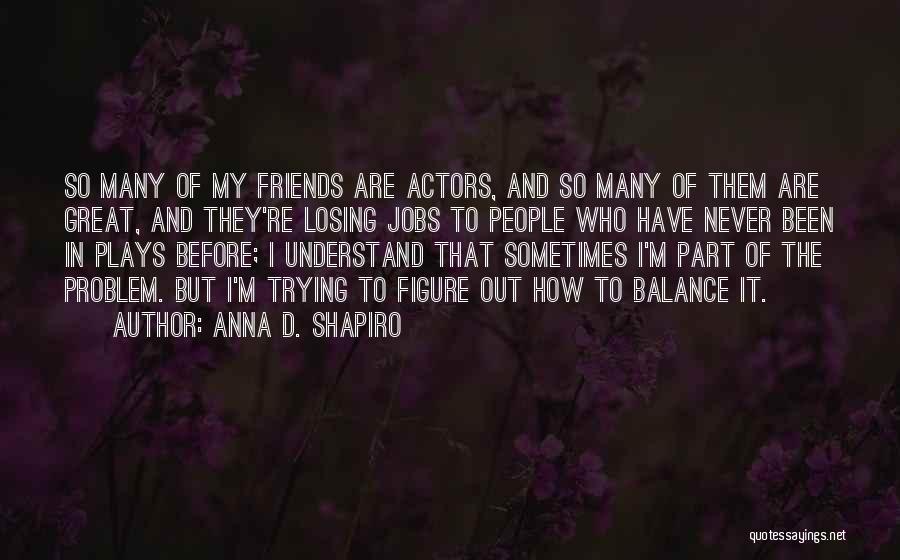 Anna D. Shapiro Quotes 637921