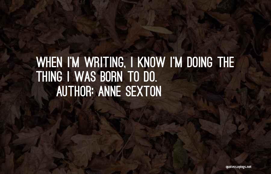 Anne Born Quotes By Anne Sexton