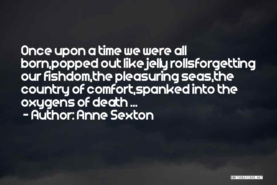 Anne Born Quotes By Anne Sexton