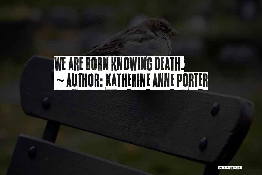 Anne Born Quotes By Katherine Anne Porter