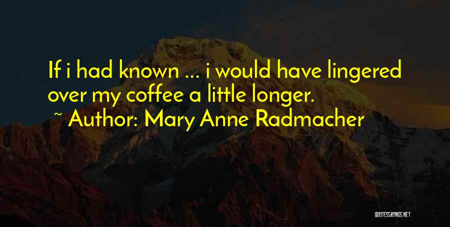 Anne Radmacher Quotes By Mary Anne Radmacher