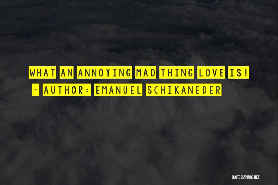 Annoying Love Quotes By Emanuel Schikaneder