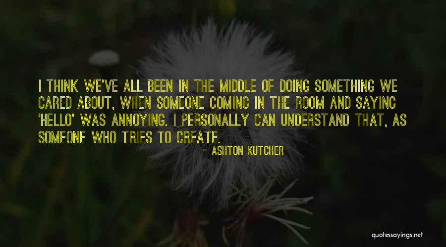 Annoying Someone Quotes By Ashton Kutcher