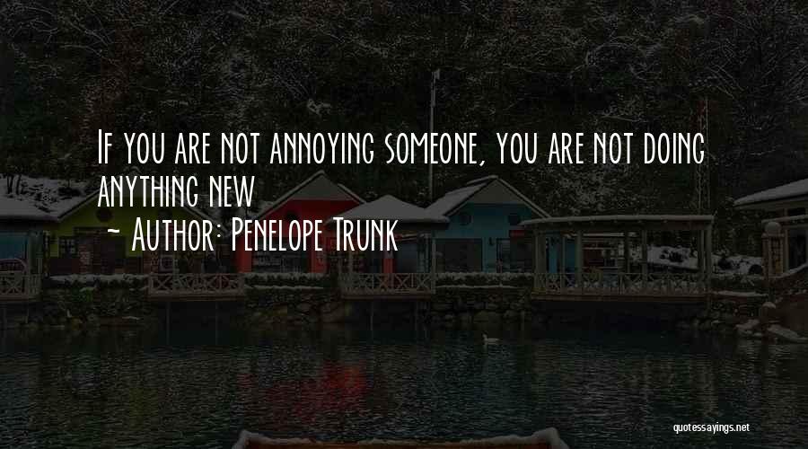 Annoying Someone Quotes By Penelope Trunk