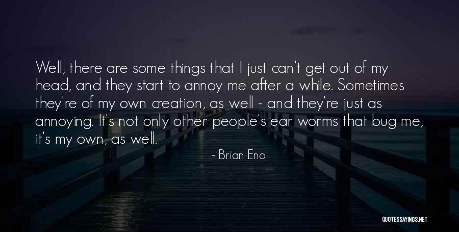 Annoying Things Quotes By Brian Eno Annoying Things Quotes By Brian Eno