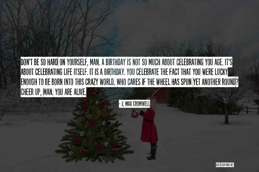 Another Birthday Quotes By J. Max Cromwell Another Birthday Quotes By J. Max Cromwell