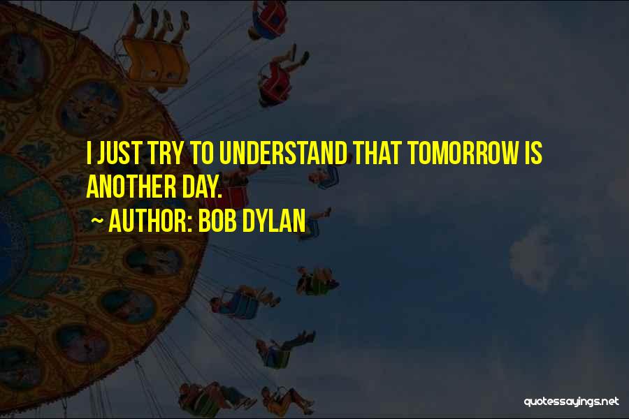 Another Day Tomorrow Quotes By Bob Dylan