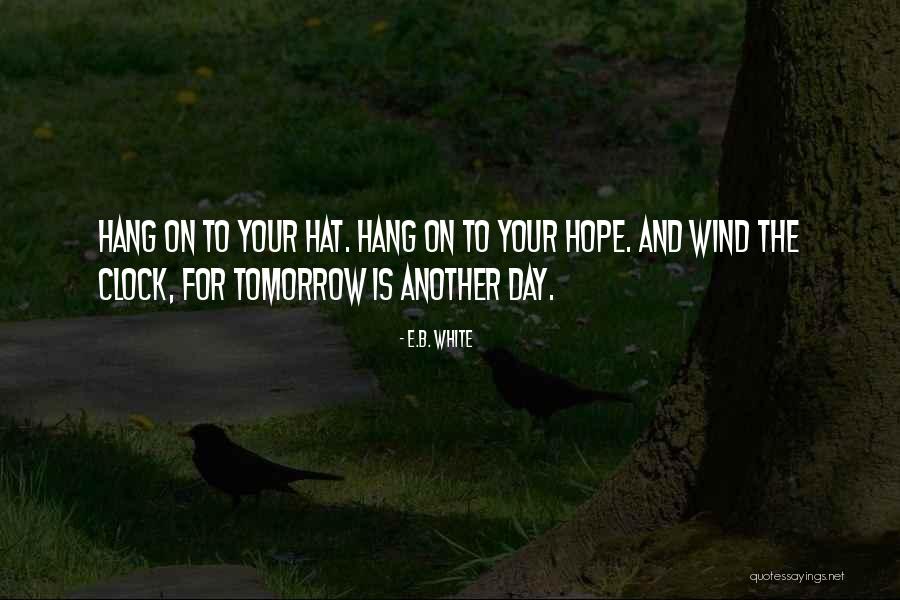 Another Day Tomorrow Quotes By E.B. White Another Day Tomorrow Quotes By E.B. White