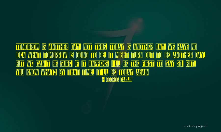 Another Day Tomorrow Quotes By George Carlin Another Day Tomorrow Quotes By George Carlin