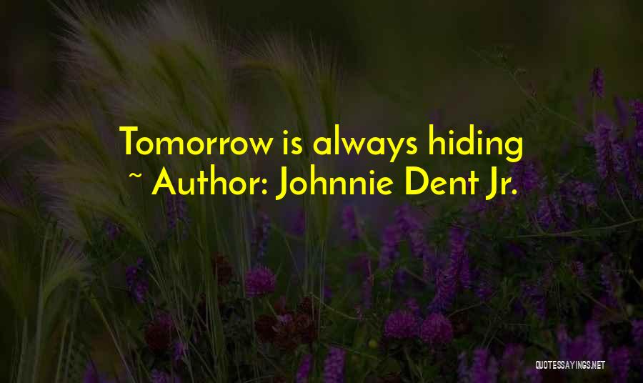 Another Day Tomorrow Quotes By Johnnie Dent Jr.