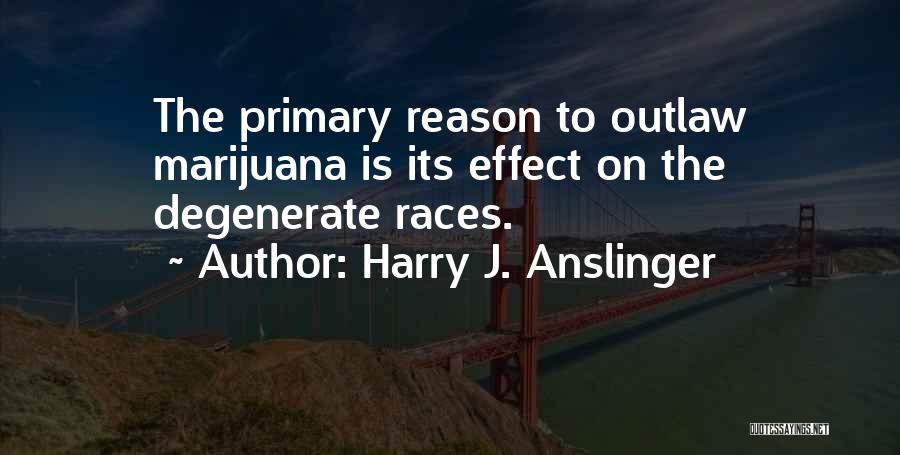 Anslinger Quotes By Harry J. Anslinger