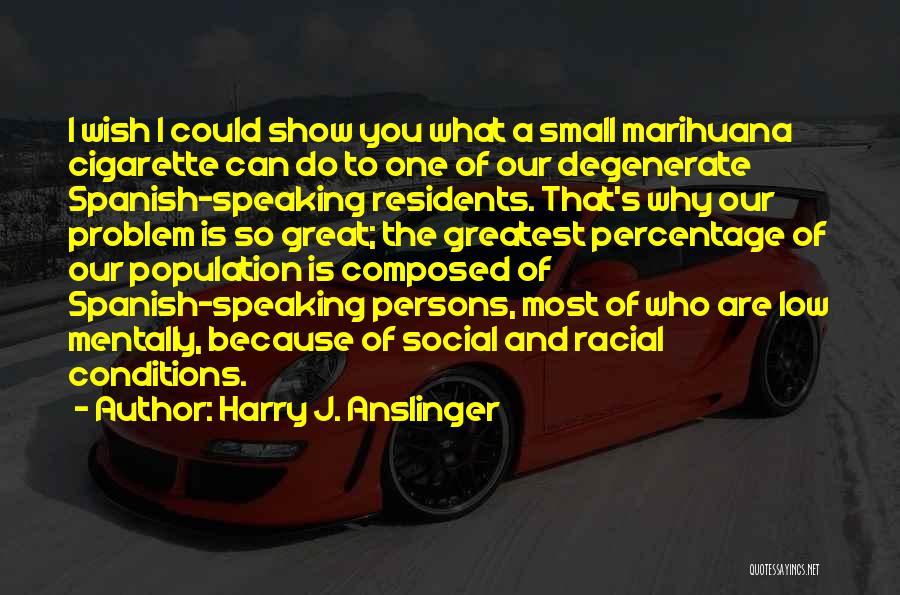 Anslinger Quotes By Harry J. Anslinger