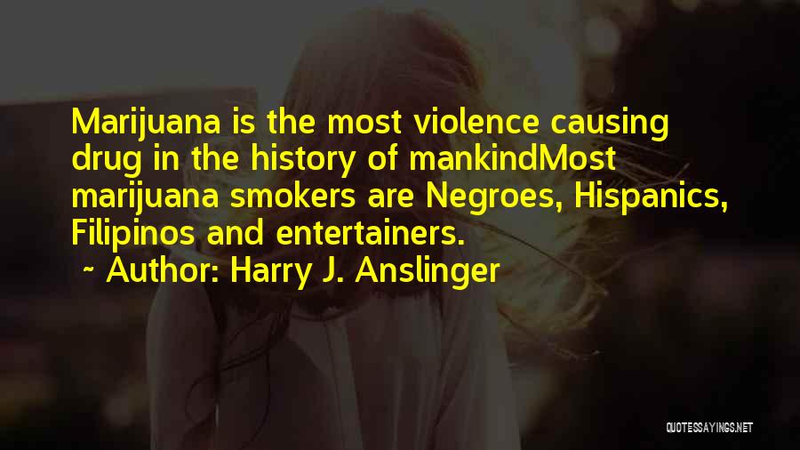 Anslinger Quotes By Harry J. Anslinger