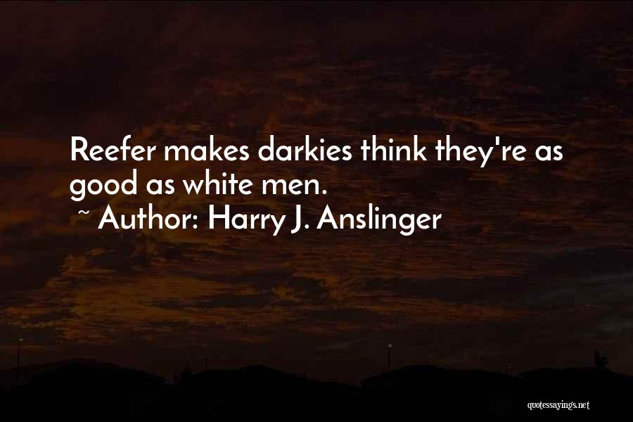 Anslinger Quotes By Harry J. Anslinger