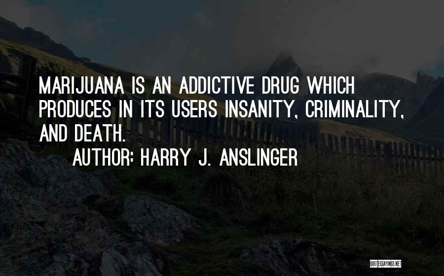 Anslinger Quotes By Harry J. Anslinger