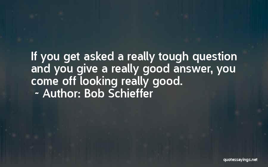 Answer And Question Quotes By Bob Schieffer