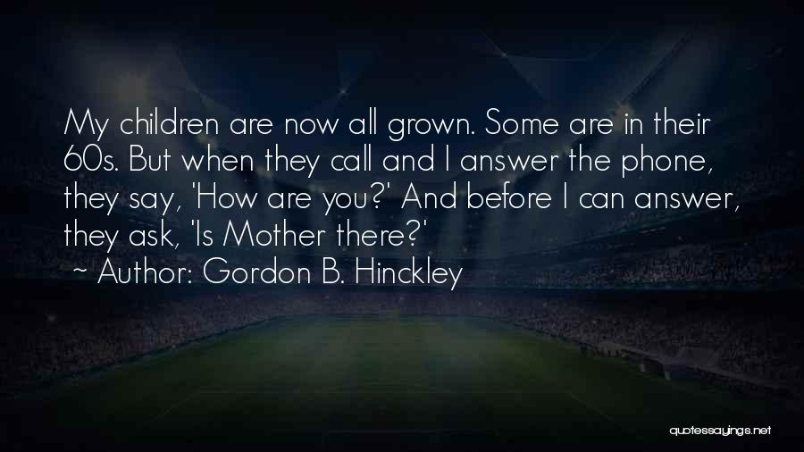 Answer My Call Quotes By Gordon B. Hinckley