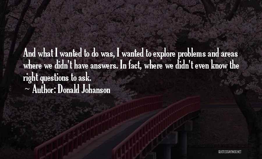 Answers To Questions Quotes By Donald Johanson