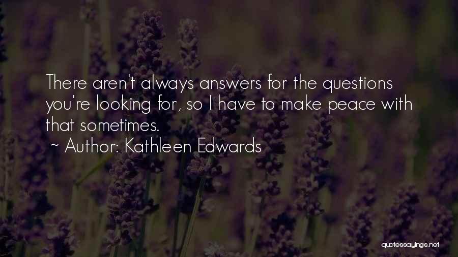 Answers To Questions Quotes By Kathleen Edwards