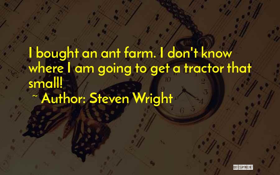 Ant Farm Funny Quotes By Steven Wright