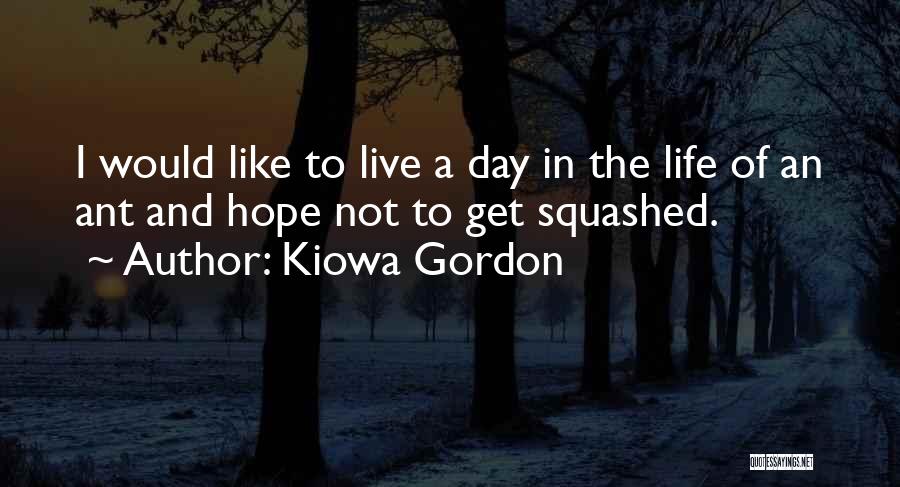 Ant Life Quotes By Kiowa Gordon