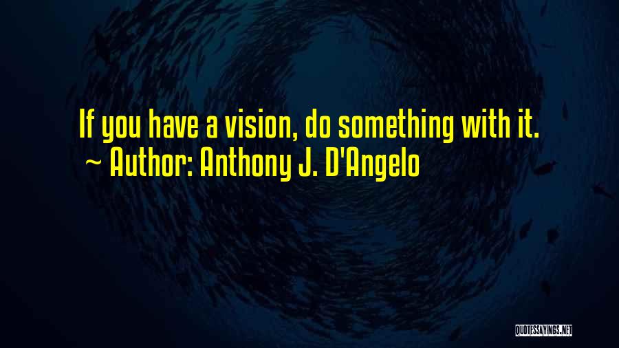 Anthony D'angelo Quotes By Anthony J. D'Angelo