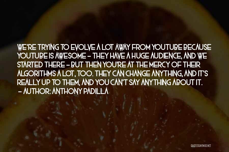 Anthony Padilla Quotes 954211