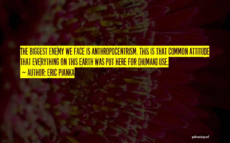 Anthropocentrism Quotes By Eric Pianka