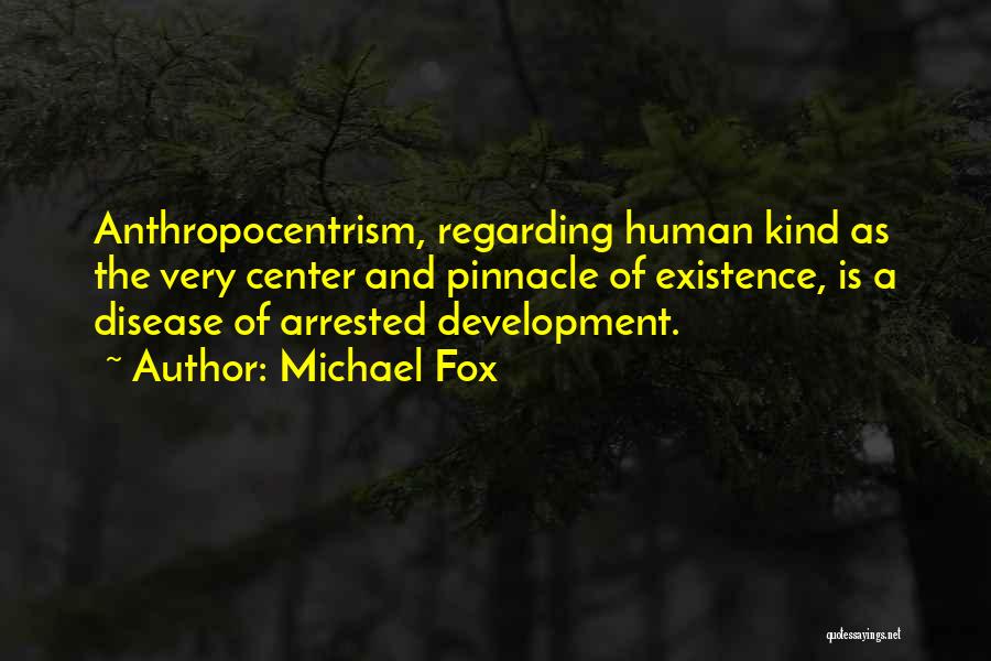 Anthropocentrism Quotes By Michael Fox