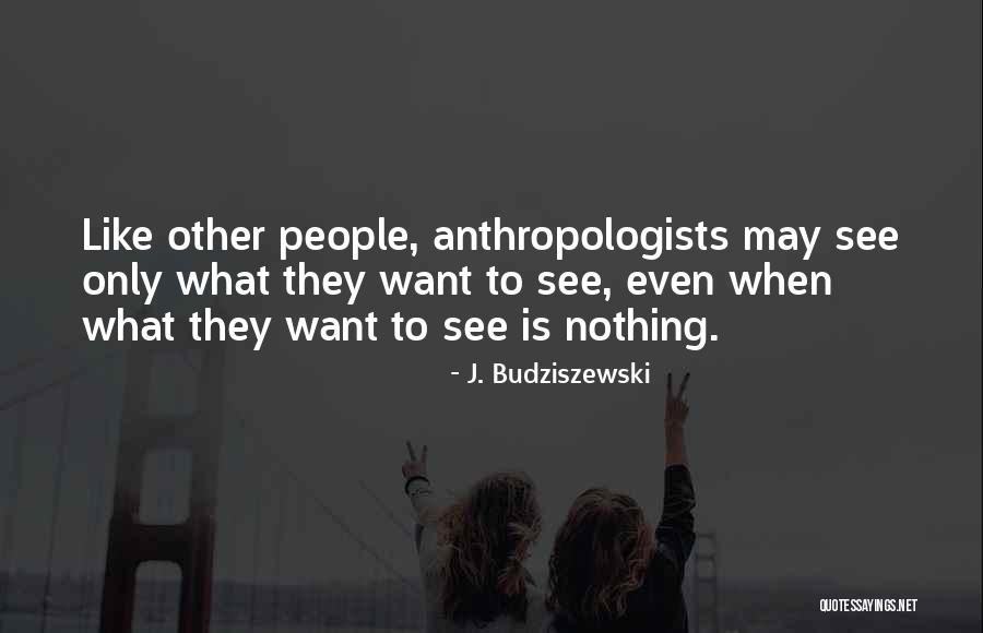 Anthropologists Quotes By J. Budziszewski Anthropologists Quotes By J. Budziszewski