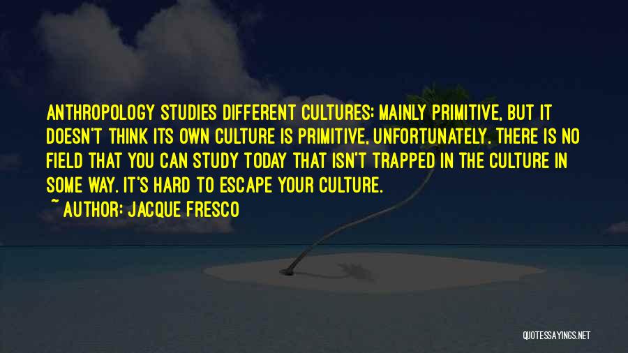 Anthropology Quotes By Jacque Fresco