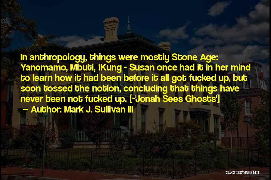 Anthropology Quotes By Mark J. Sullivan III