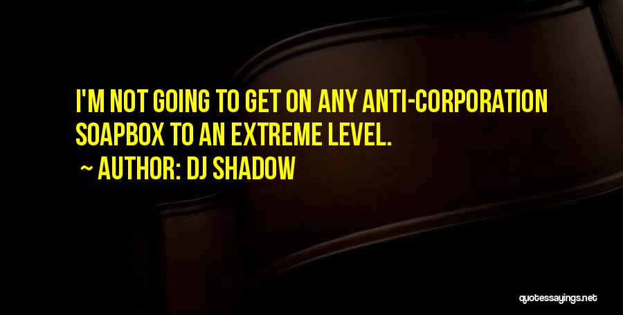 Anti Corporation Quotes By DJ Shadow