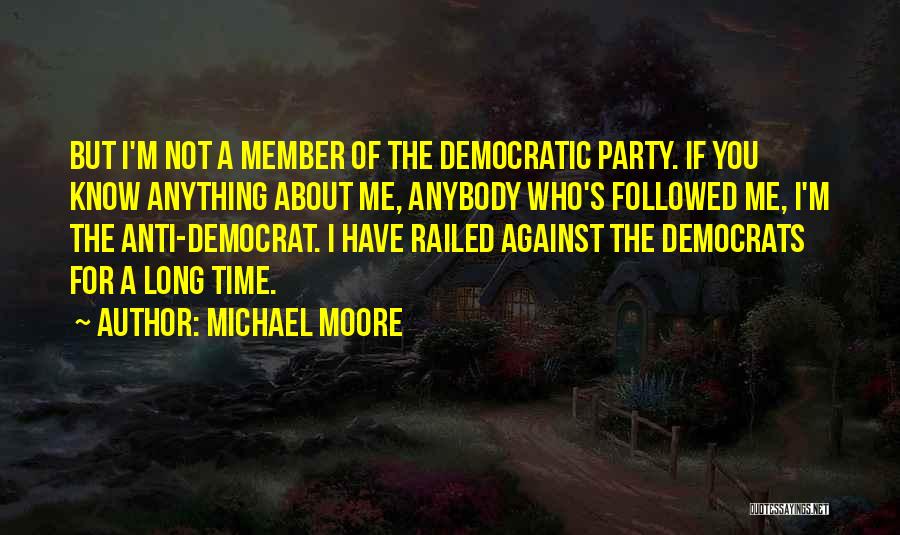 Anti Democratic Quotes By Michael Moore