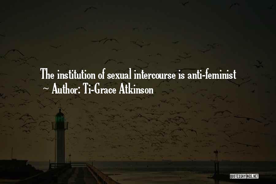 Anti Feminist Quotes By Ti-Grace Atkinson