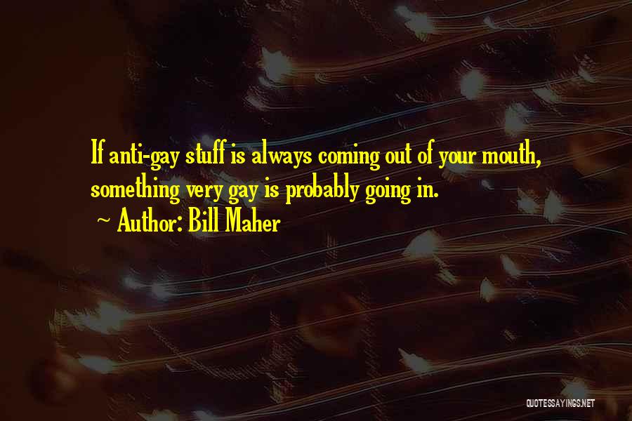 Anti Gay Quotes By Bill Maher