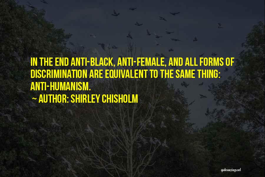 Anti Humanism Quotes By Shirley Chisholm