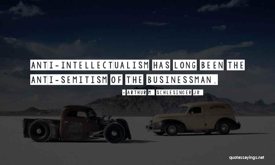 Anti Intellectualism Quotes By Arthur M. Schlesinger Jr. Anti Intellectualism Quotes By Arthur M. Schlesinger Jr.