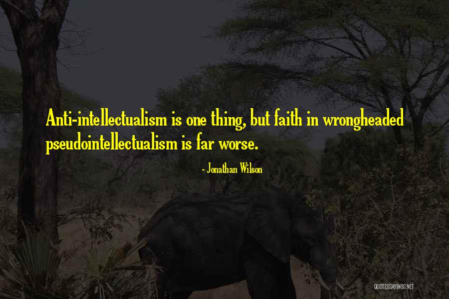 Anti Intellectualism Quotes By Jonathan Wilson Anti Intellectualism Quotes By Jonathan Wilson