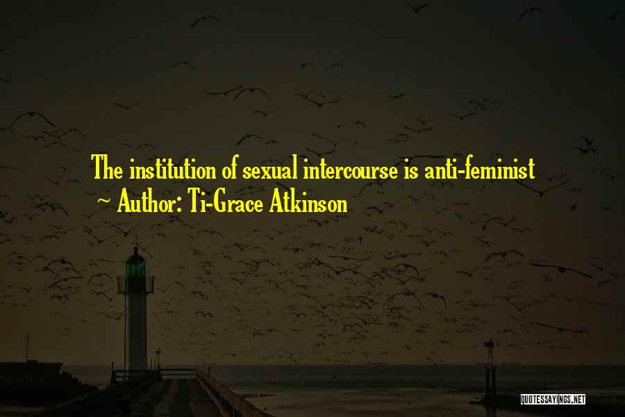 Anti-male Feminist Quotes By Ti-Grace Atkinson