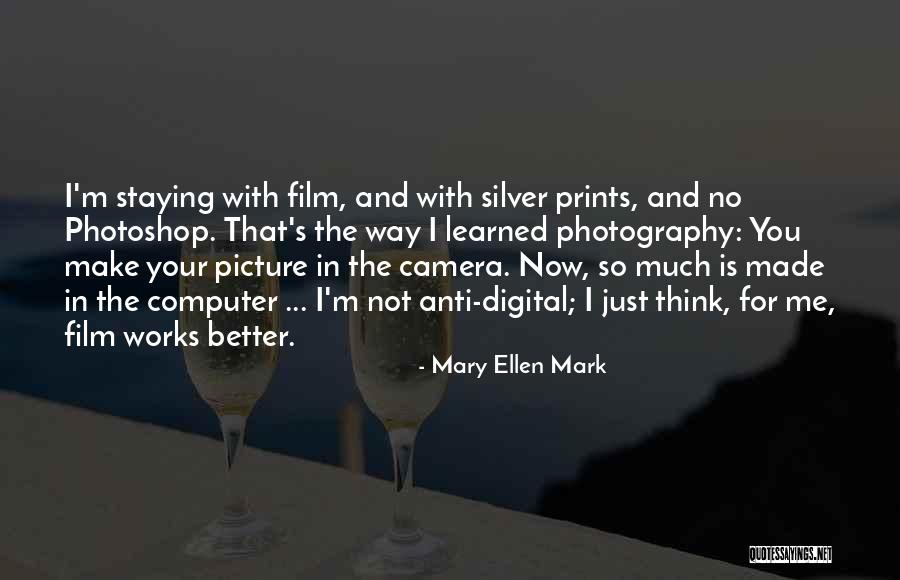 Anti Photoshop Quotes By Mary Ellen Mark