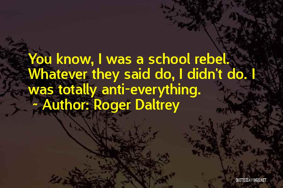 Anti School Quotes By Roger Daltrey