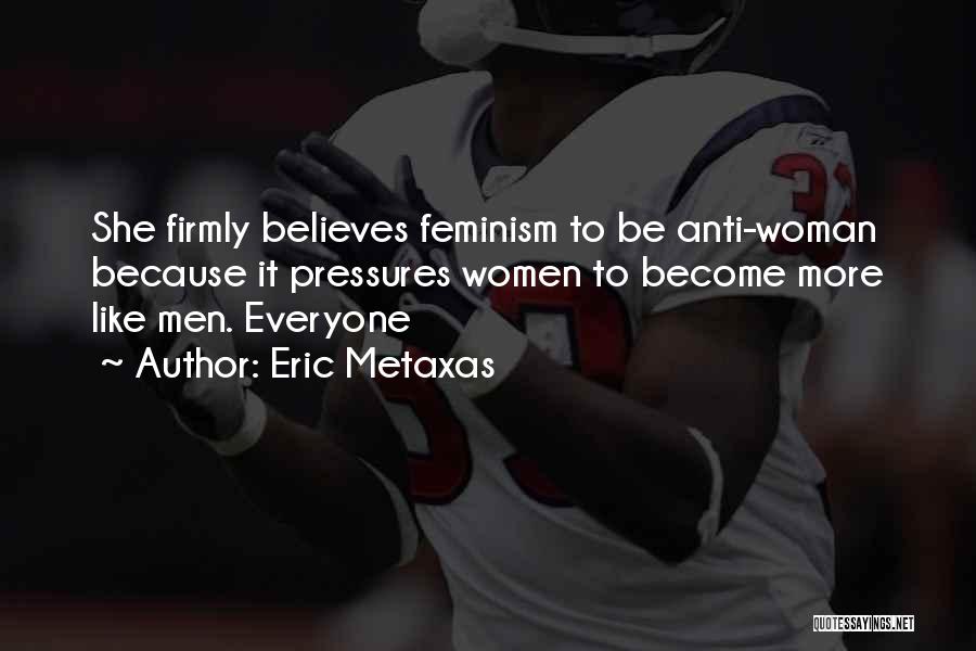 Anti Woman Quotes By Eric Metaxas