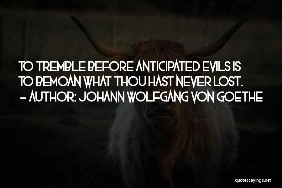 Anticipated Quotes By Johann Wolfgang Von Goethe