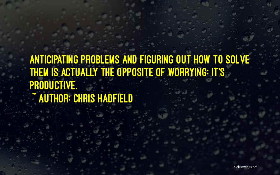 Anticipating Problems Quotes By Chris Hadfield