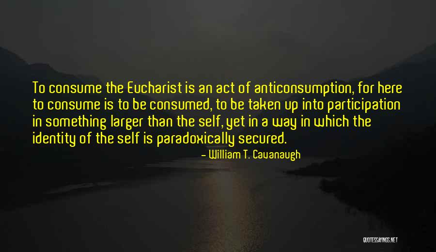 Anticonsumption Quotes By William T. Cavanaugh Anticonsumption Quotes By William T. Cavanaugh
