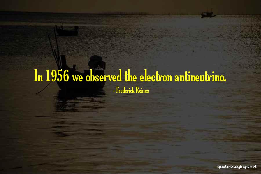 Antineutrino Quotes By Frederick Reines Antineutrino Quotes By Frederick Reines