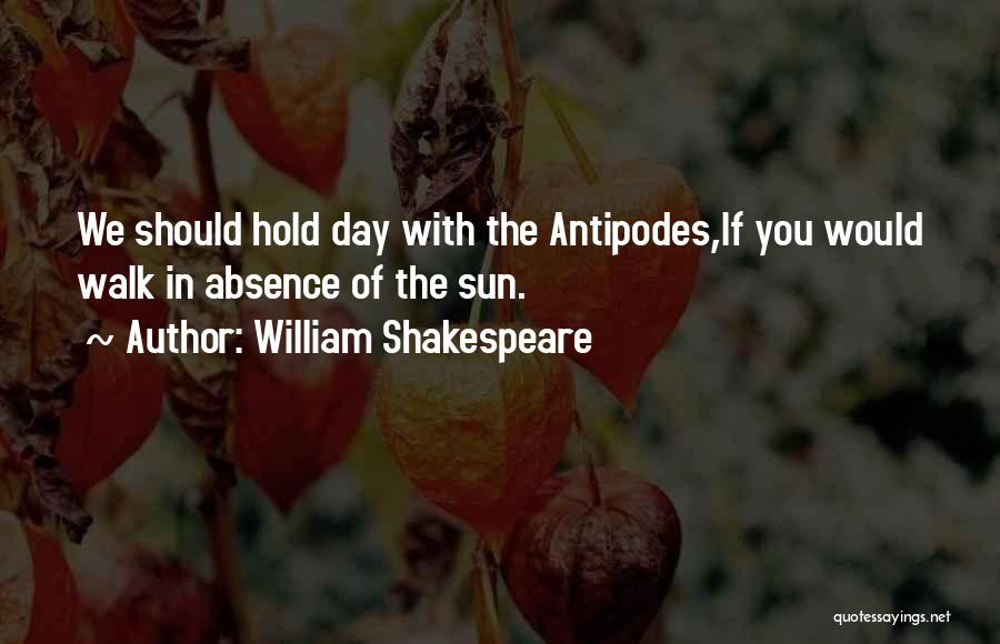 Antipodes Quotes By William Shakespeare