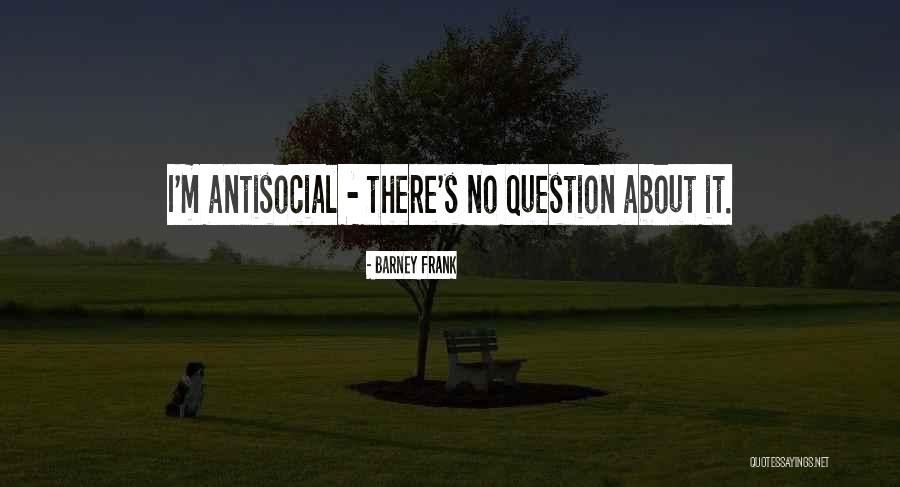 Antisocial Quotes By Barney Frank Antisocial Quotes By Barney Frank